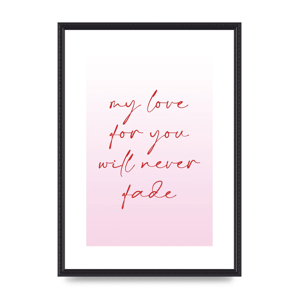 My Love For You Will Never Fade" Art For The Home - A2 framed