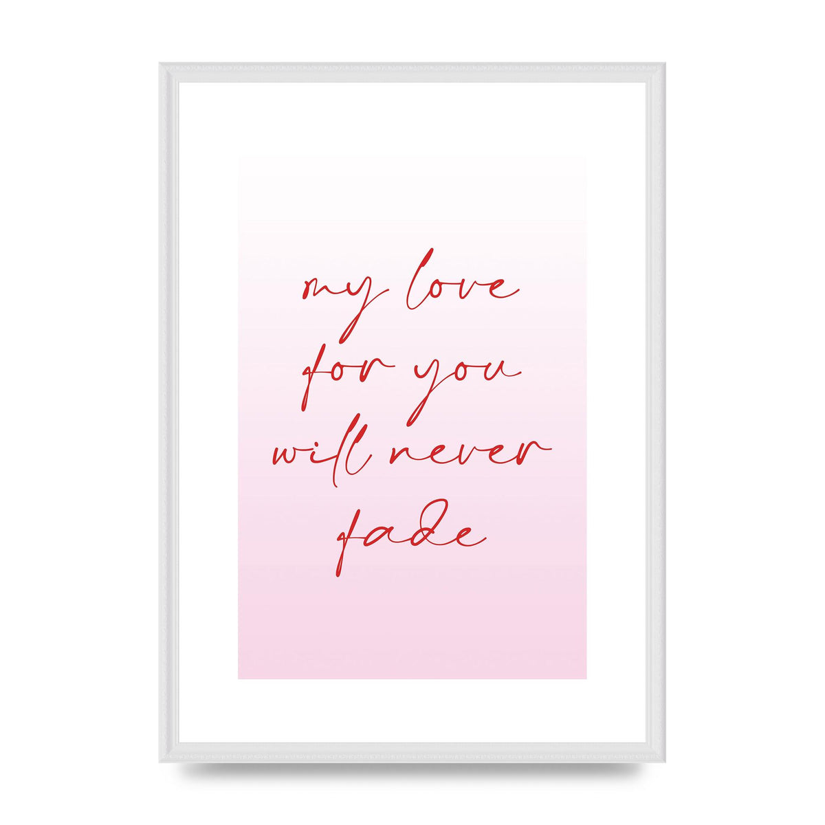 My Love For You Will Never Fade" Art For The Home - A2 framed