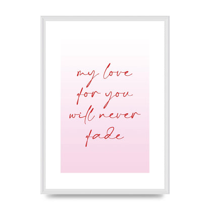 My Love For You Will Never Fade" Art For The Home - A2 framed