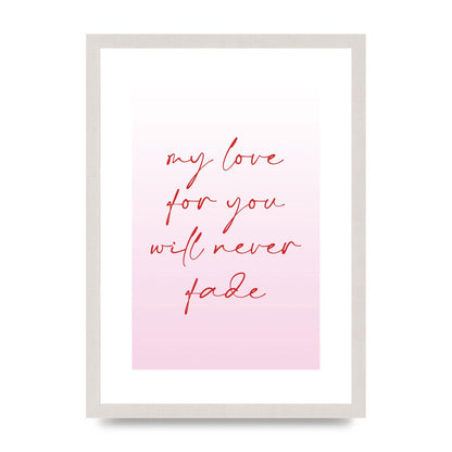 My Love For You Will Never Fade" Art For The Home - A3 framed