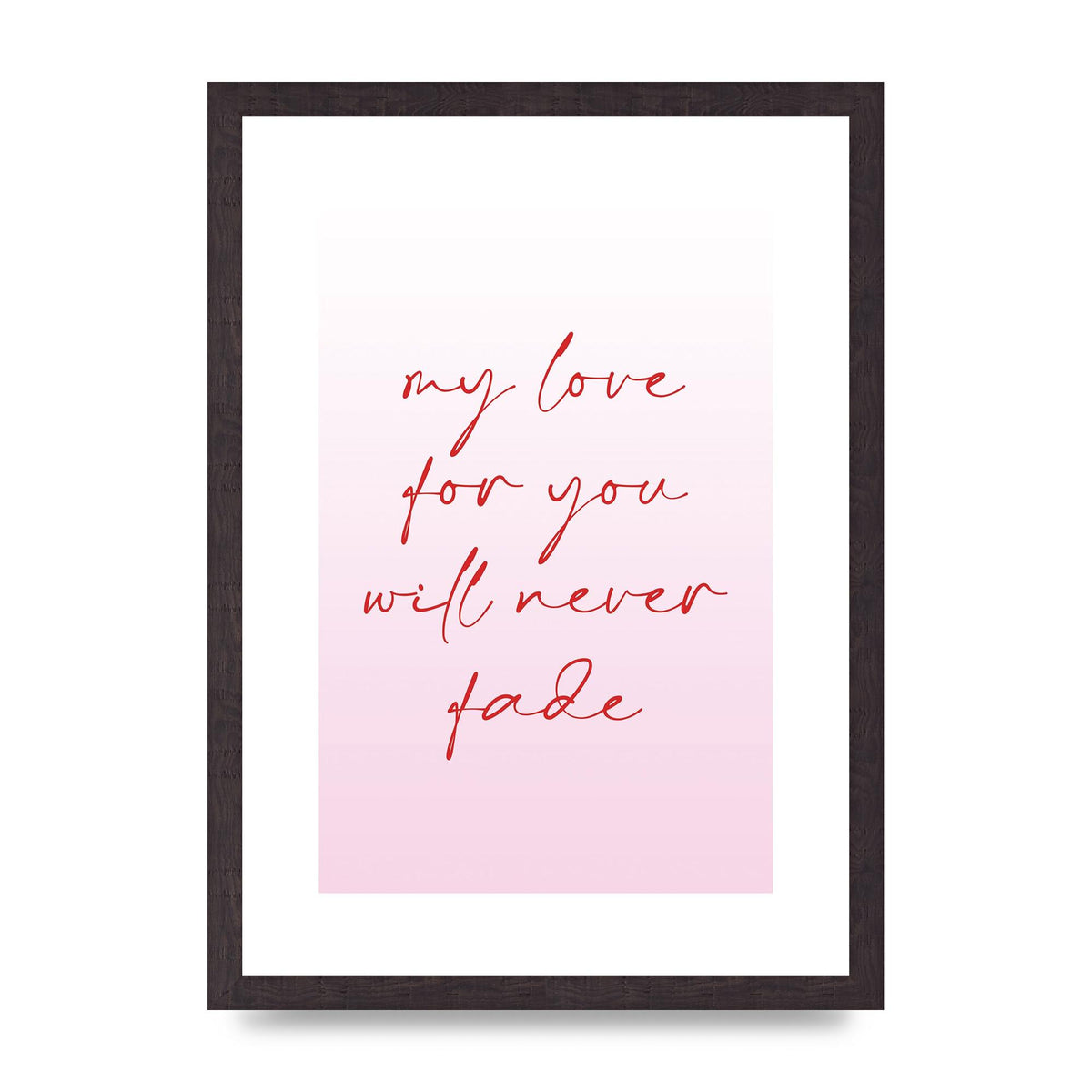 My Love For You Will Never Fade" Art For The Home - A3 framed