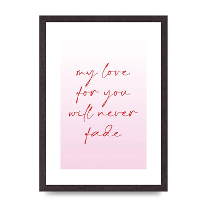 My Love For You Will Never Fade" Art For The Home - A3 framed