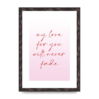 My Love For You Will Never Fade" Art For The Home - A3 framed