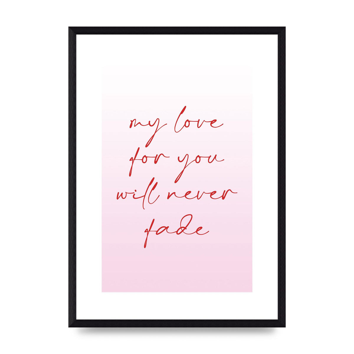 My Love For You Will Never Fade" Art For The Home - A3 framed