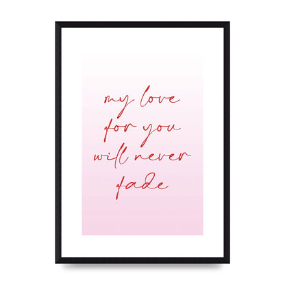 My Love For You Will Never Fade" Art For The Home - A3 framed