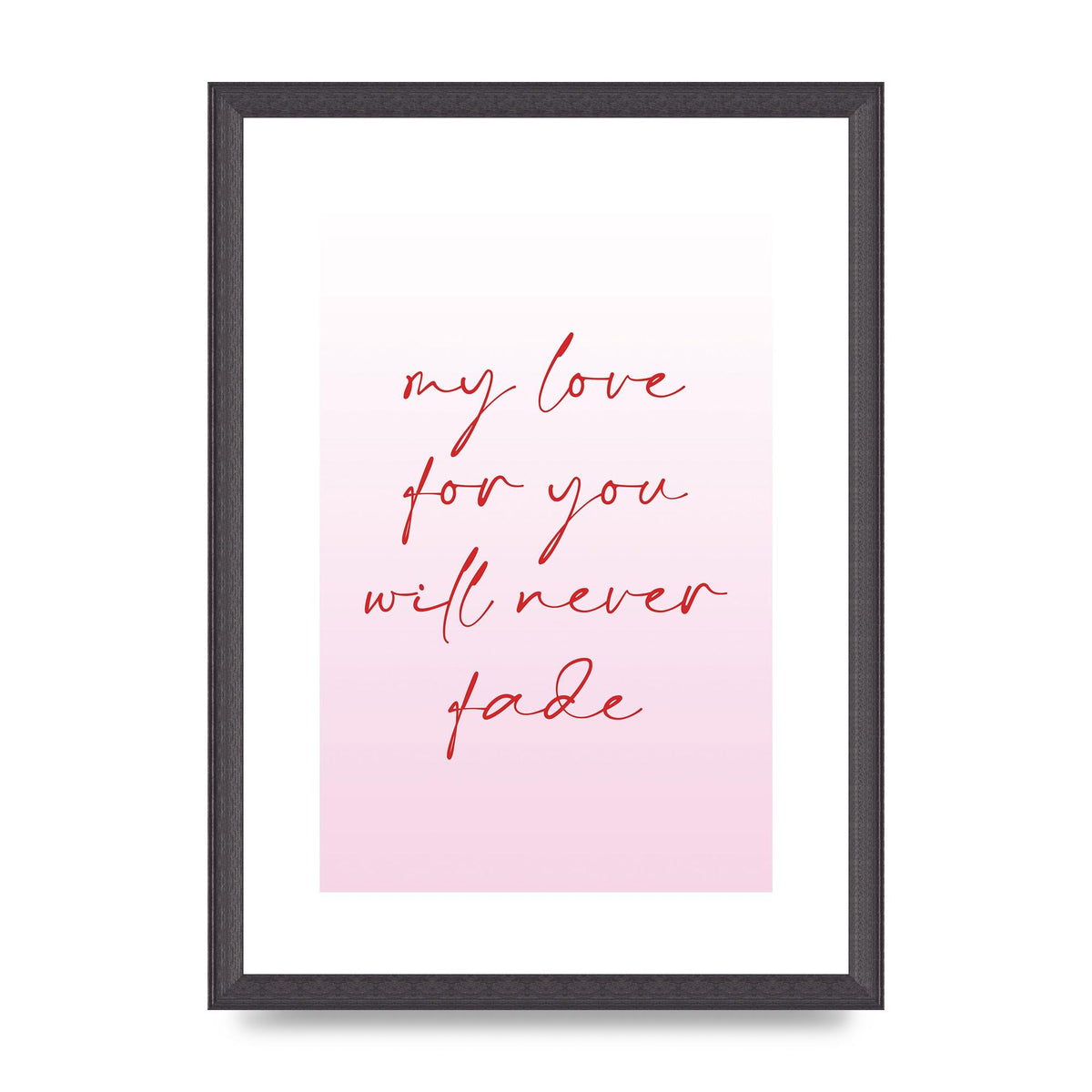 My Love For You Will Never Fade" Art For The Home - A3 framed