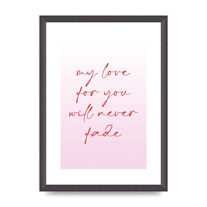 My Love For You Will Never Fade" Art For The Home - A3 framed