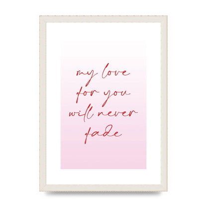 My Love For You Will Never Fade" Art For The Home - A3 framed