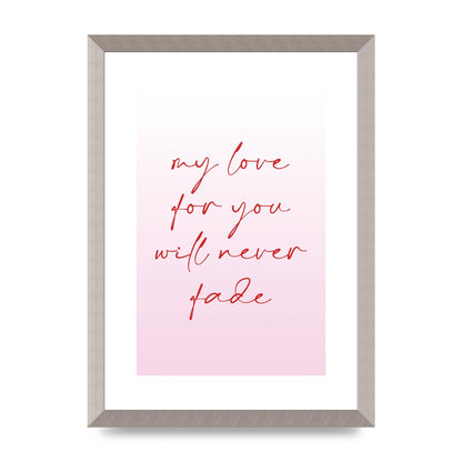 My Love For You Will Never Fade" Art For The Home - A3 framed