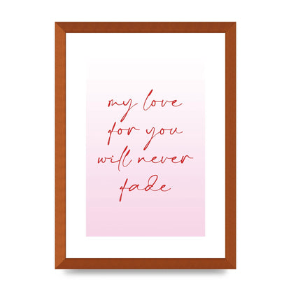 My Love For You Will Never Fade" Art For The Home - A3 framed