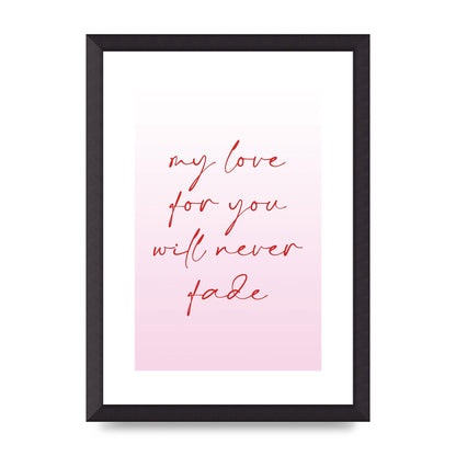My Love For You Will Never Fade" Art For The Home - A3 framed