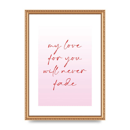 My Love For You Will Never Fade" Art For The Home - A3 framed