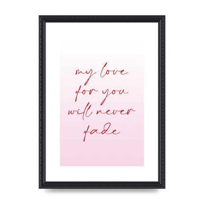 My Love For You Will Never Fade" Art For The Home - A3 framed