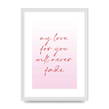 My Love For You Will Never Fade" Art For The Home - A3 framed
