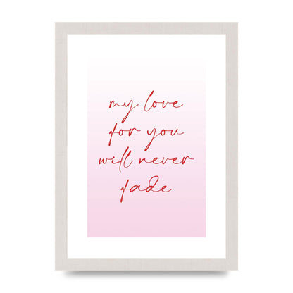 My Love For You Will Never Fade" Art For The Home - A4 framed