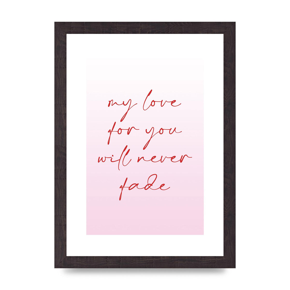 My Love For You Will Never Fade" Art For The Home - A4 framed