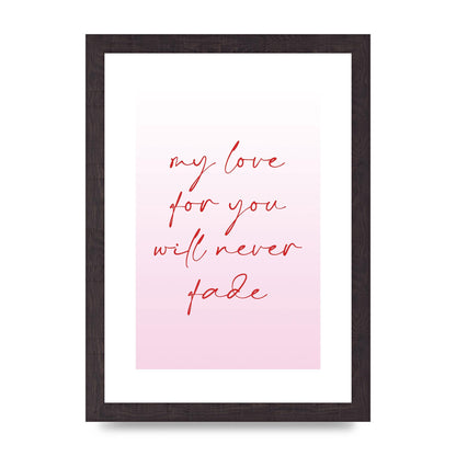 My Love For You Will Never Fade" Art For The Home - A4 framed