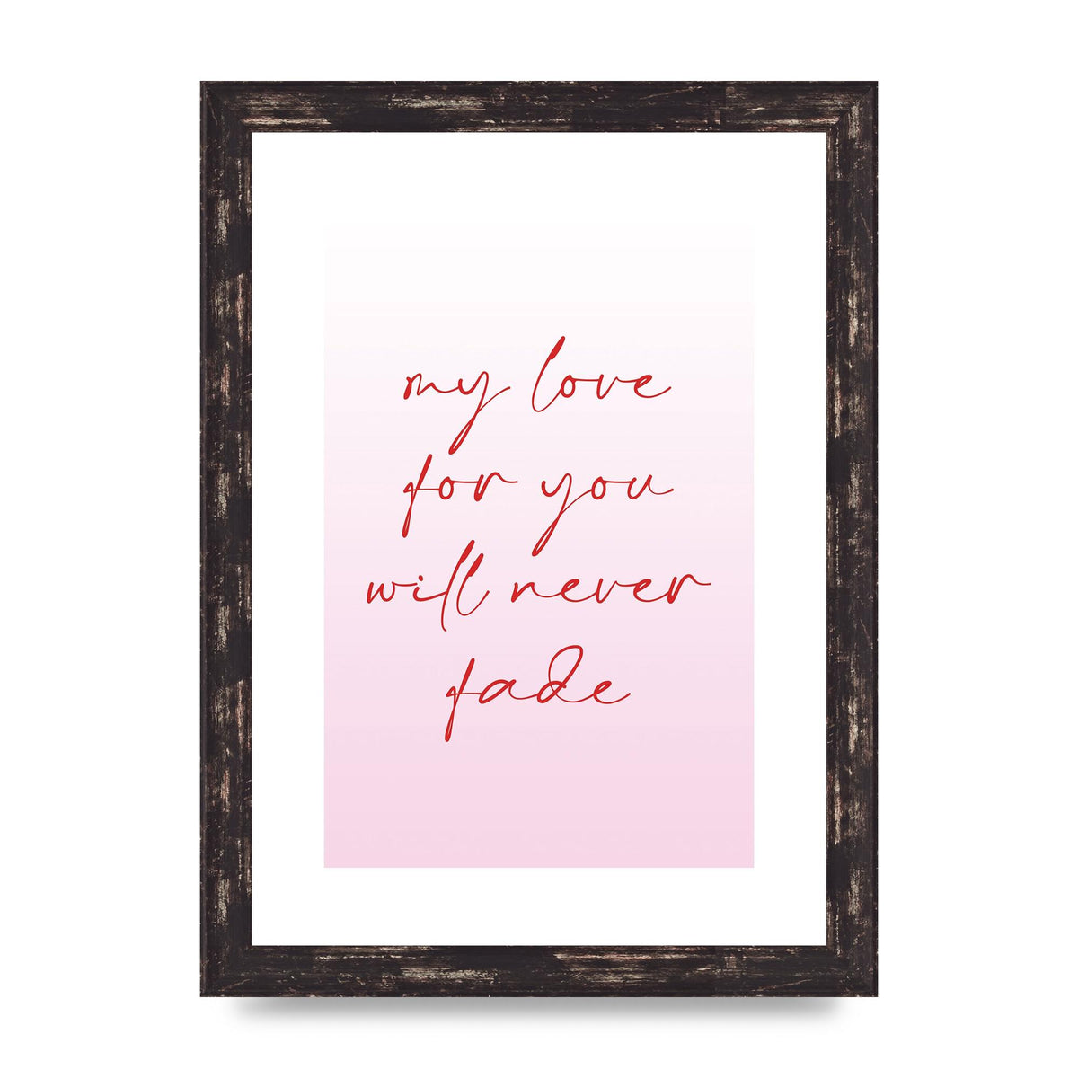 My Love For You Will Never Fade" Art For The Home - A4 framed