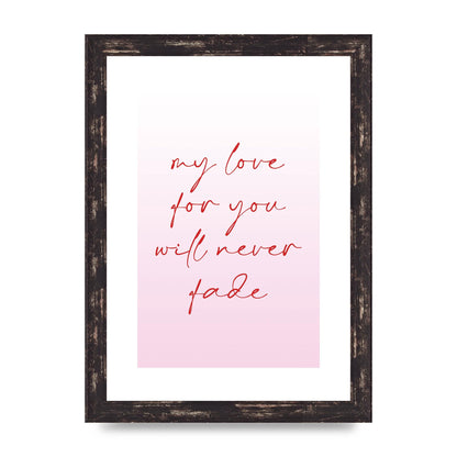 My Love For You Will Never Fade" Art For The Home - A4 framed