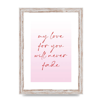 My Love For You Will Never Fade" Art For The Home - A4 framed