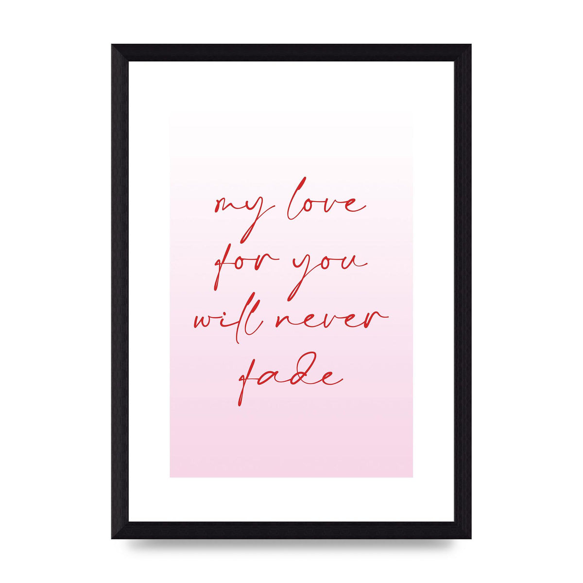 My Love For You Will Never Fade" Art For The Home - A4 framed