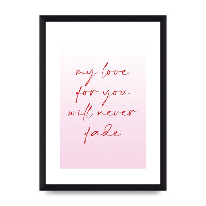 My Love For You Will Never Fade" Art For The Home - A4 framed