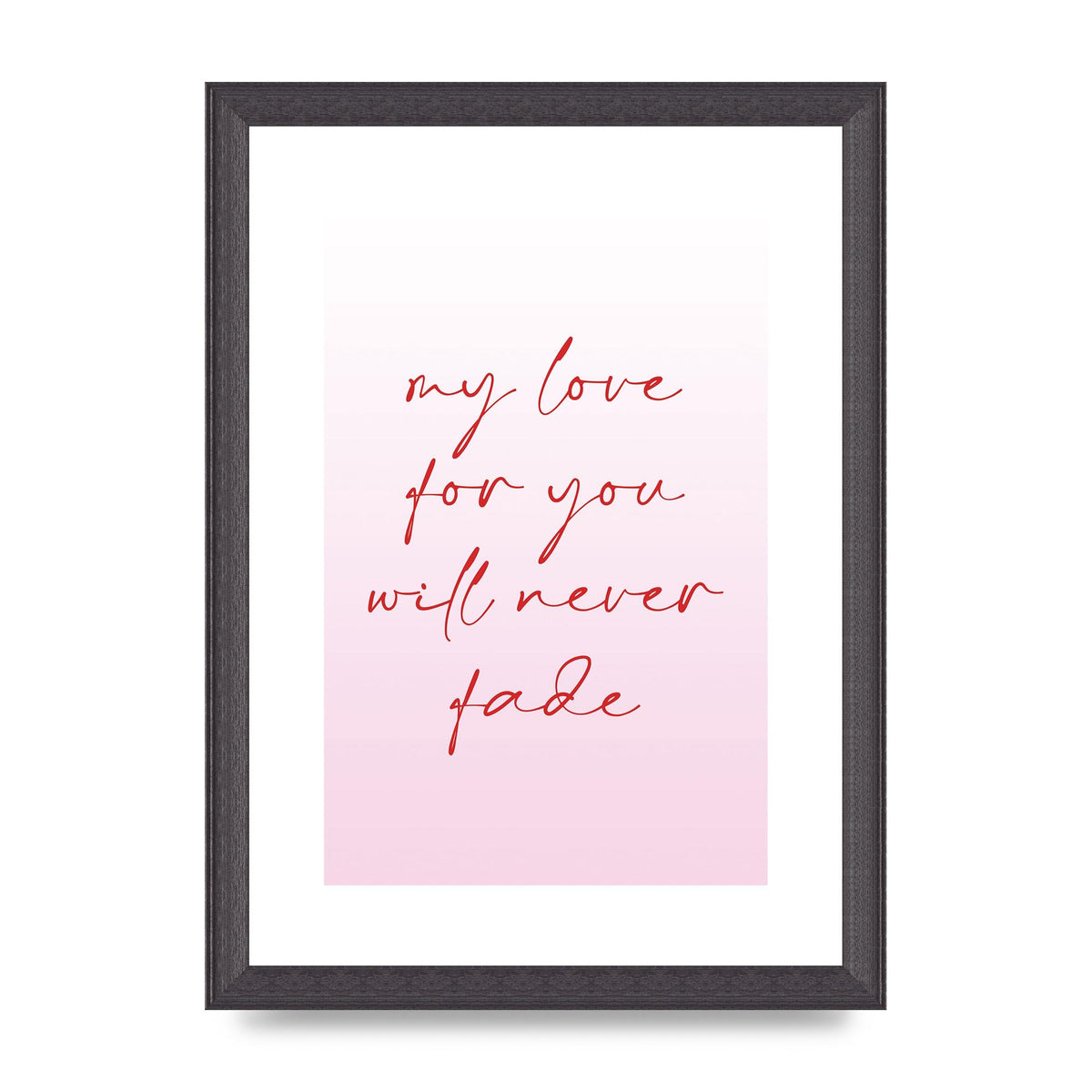 My Love For You Will Never Fade" Art For The Home - A4 framed