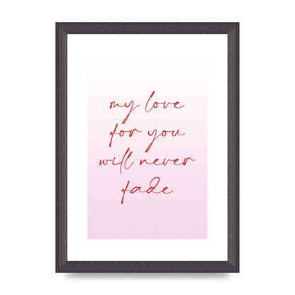 My Love For You Will Never Fade" Art For The Home - A4 framed