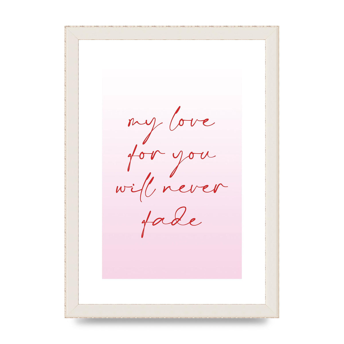 My Love For You Will Never Fade" Art For The Home - A4 framed