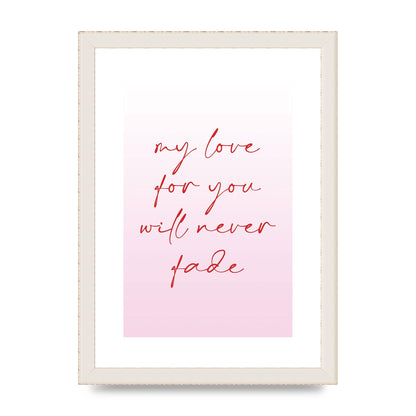 My Love For You Will Never Fade" Art For The Home - A4 framed