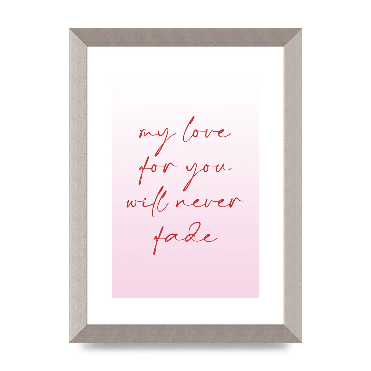My Love For You Will Never Fade" Art For The Home - A4 framed