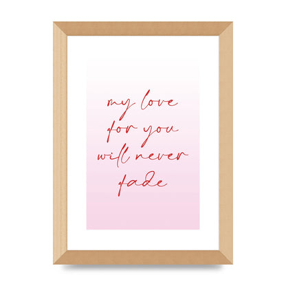 My Love For You Will Never Fade" Art For The Home - A4 framed