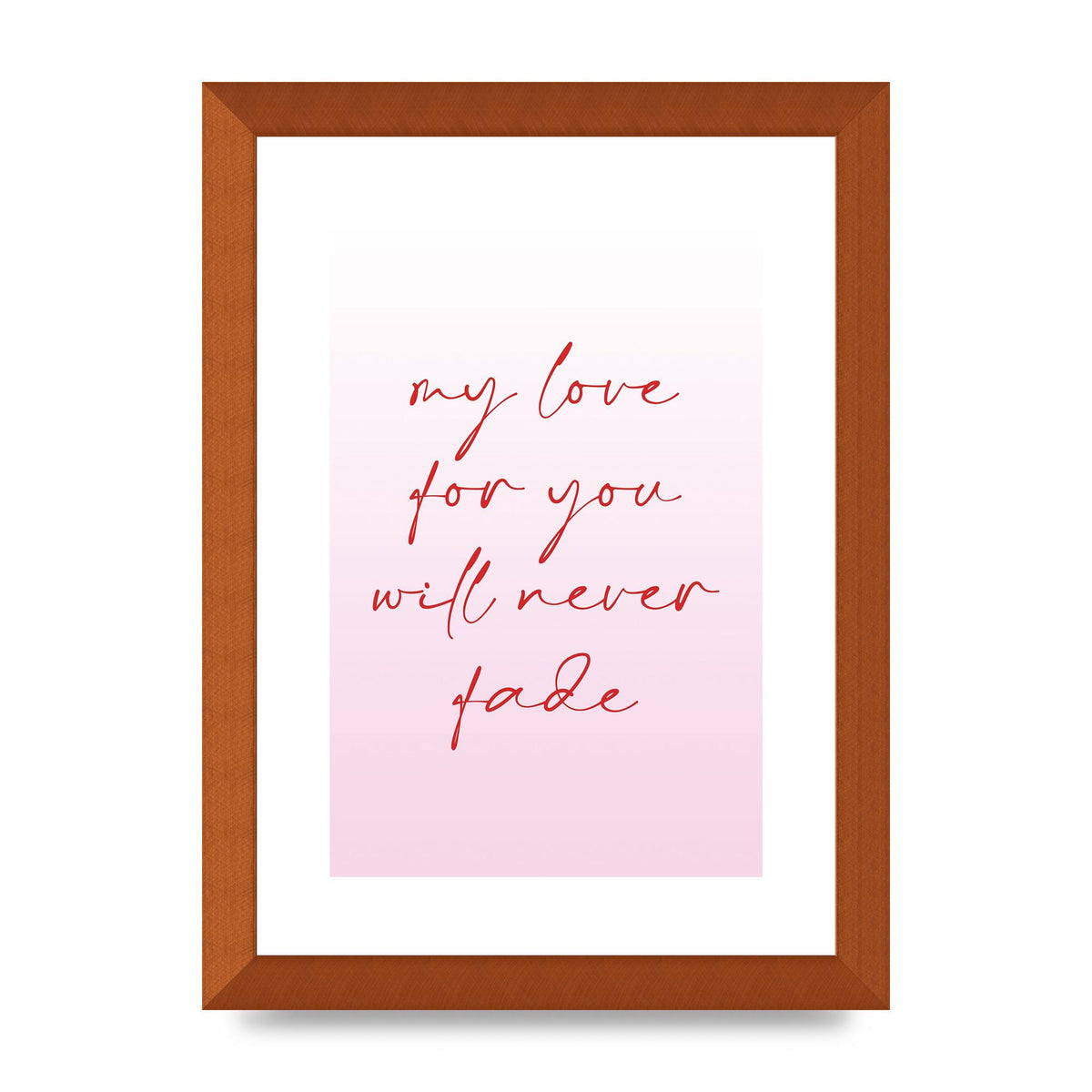 My Love For You Will Never Fade" Art For The Home - A4 framed