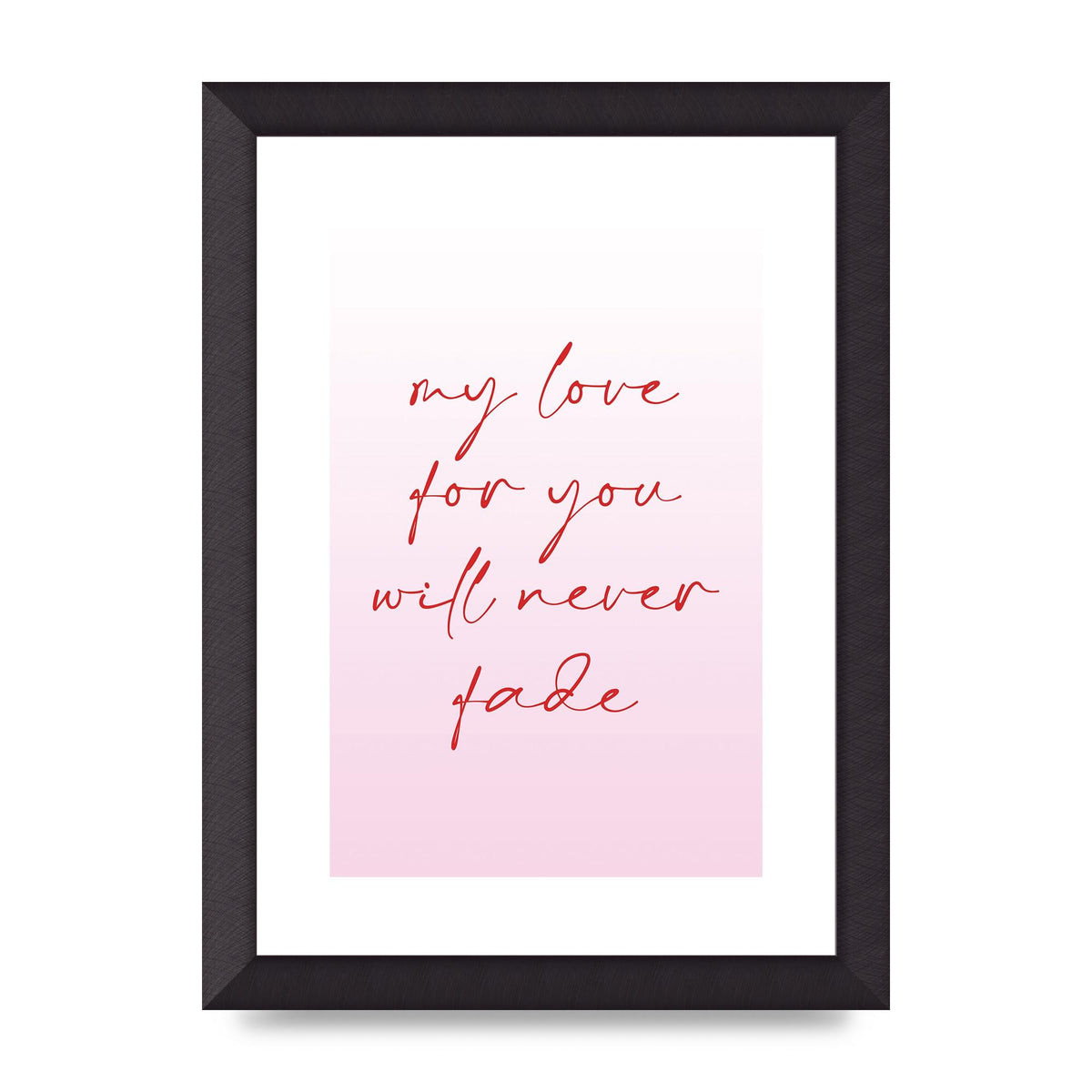 My Love For You Will Never Fade" Art For The Home - A4 framed