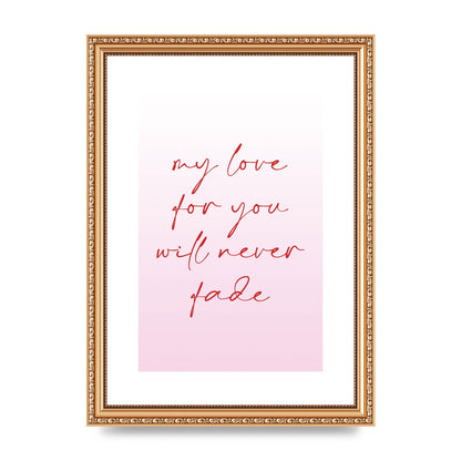 My Love For You Will Never Fade" Art For The Home - A4 framed
