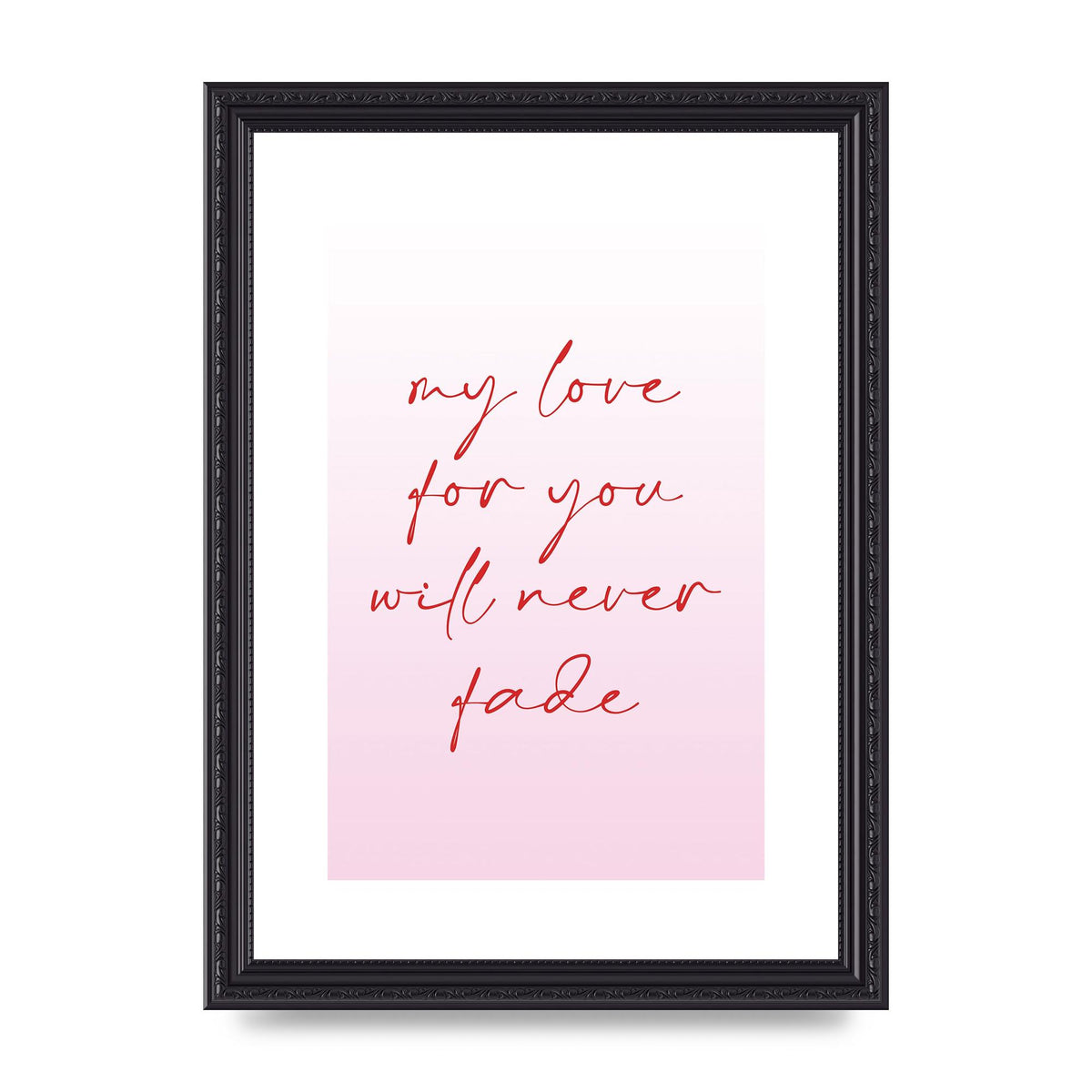 My Love For You Will Never Fade" Art For The Home - A4 framed