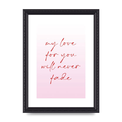 My Love For You Will Never Fade" Art For The Home - A4 framed