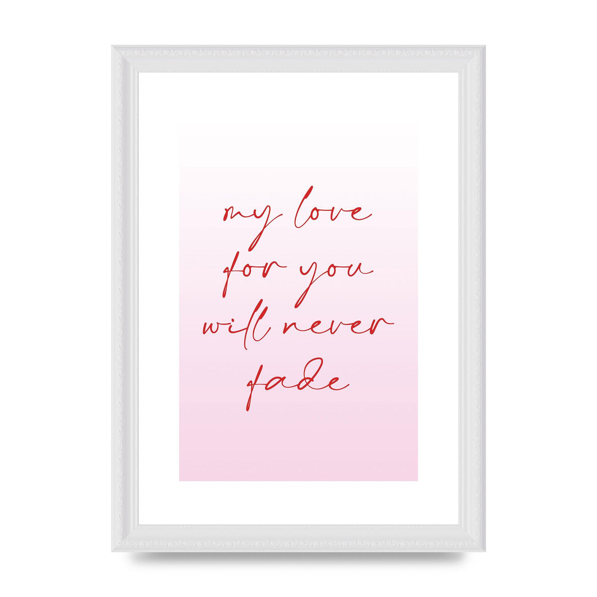 My Love For You Will Never Fade" Art For The Home - A4 framed