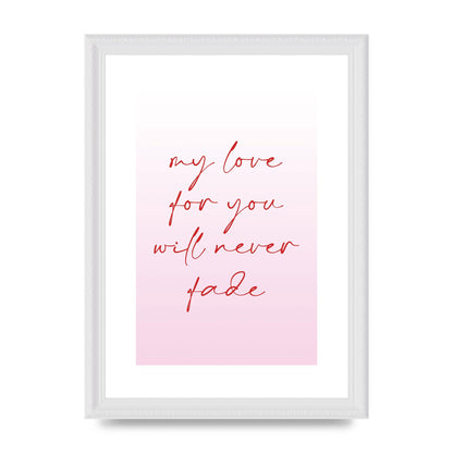 My Love For You Will Never Fade" Art For The Home - A4 framed