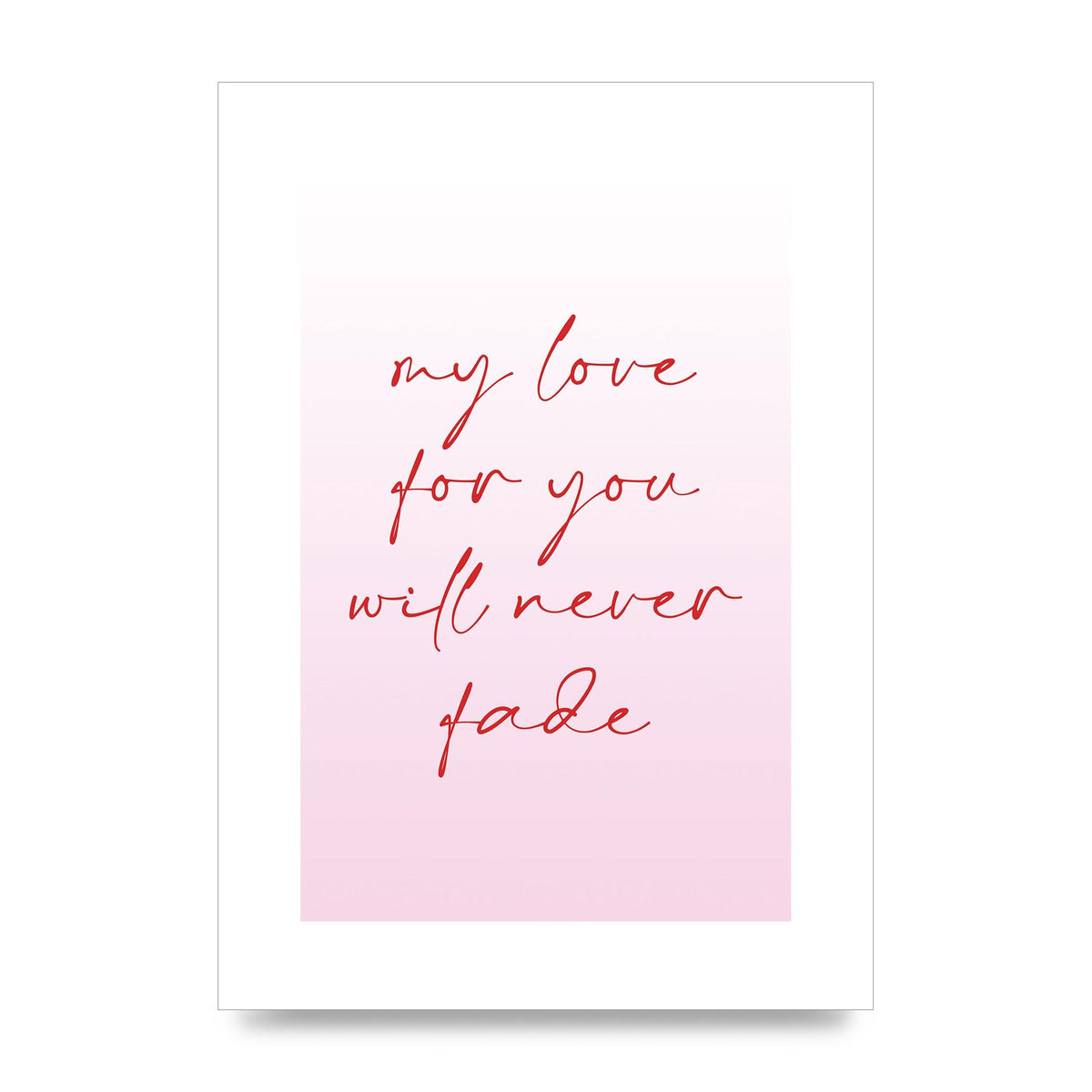 My Love For You Will Never Fade" Art For The Home - unframed print