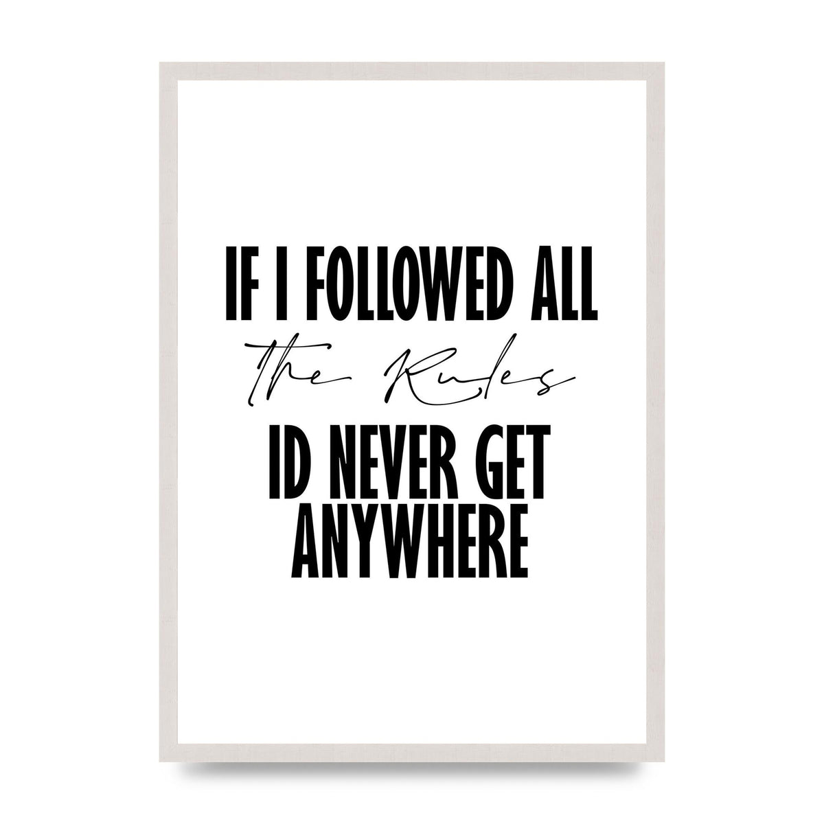 If I Followed All The Rules print in an A2 white saw cut grain frame