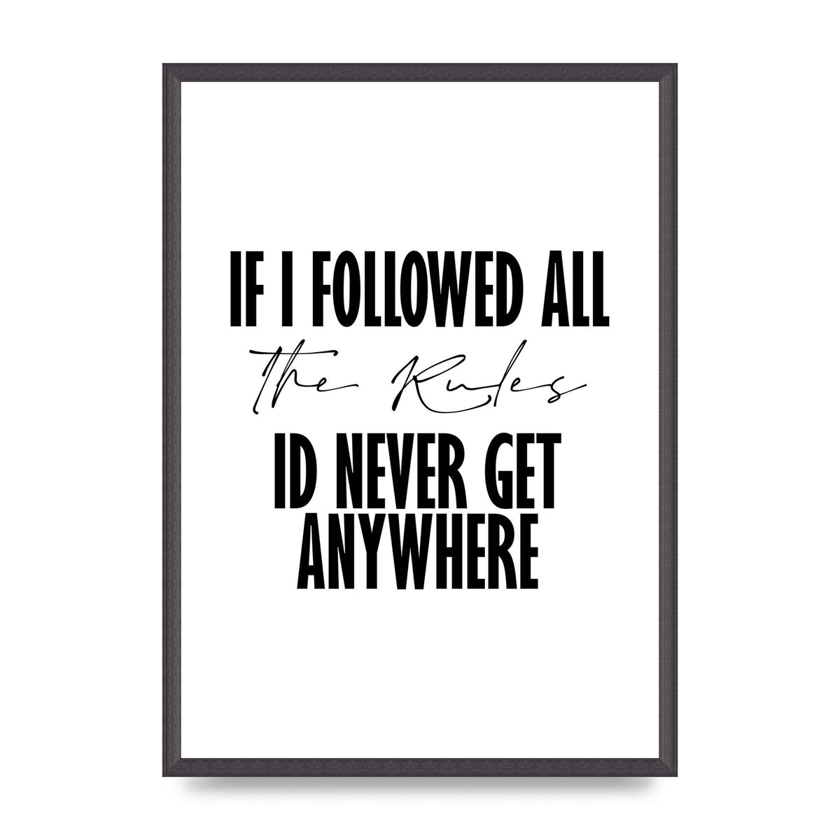 If I Followed All The Rules" Wall Art - A2 framed