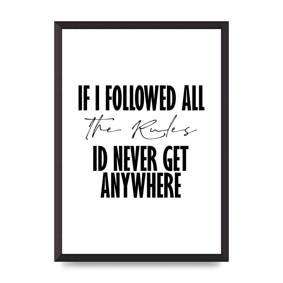 If I Followed All The Rules" Wall Art - A2 framed