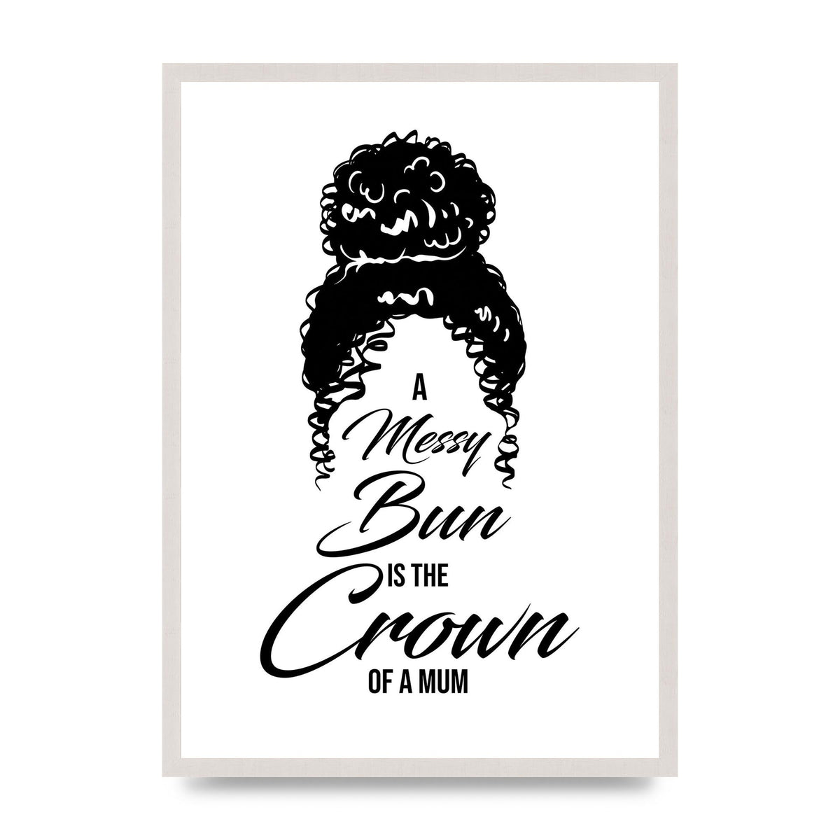 A Messy Bun Is The Crown Of A Mum" Wall Art - A2 framed