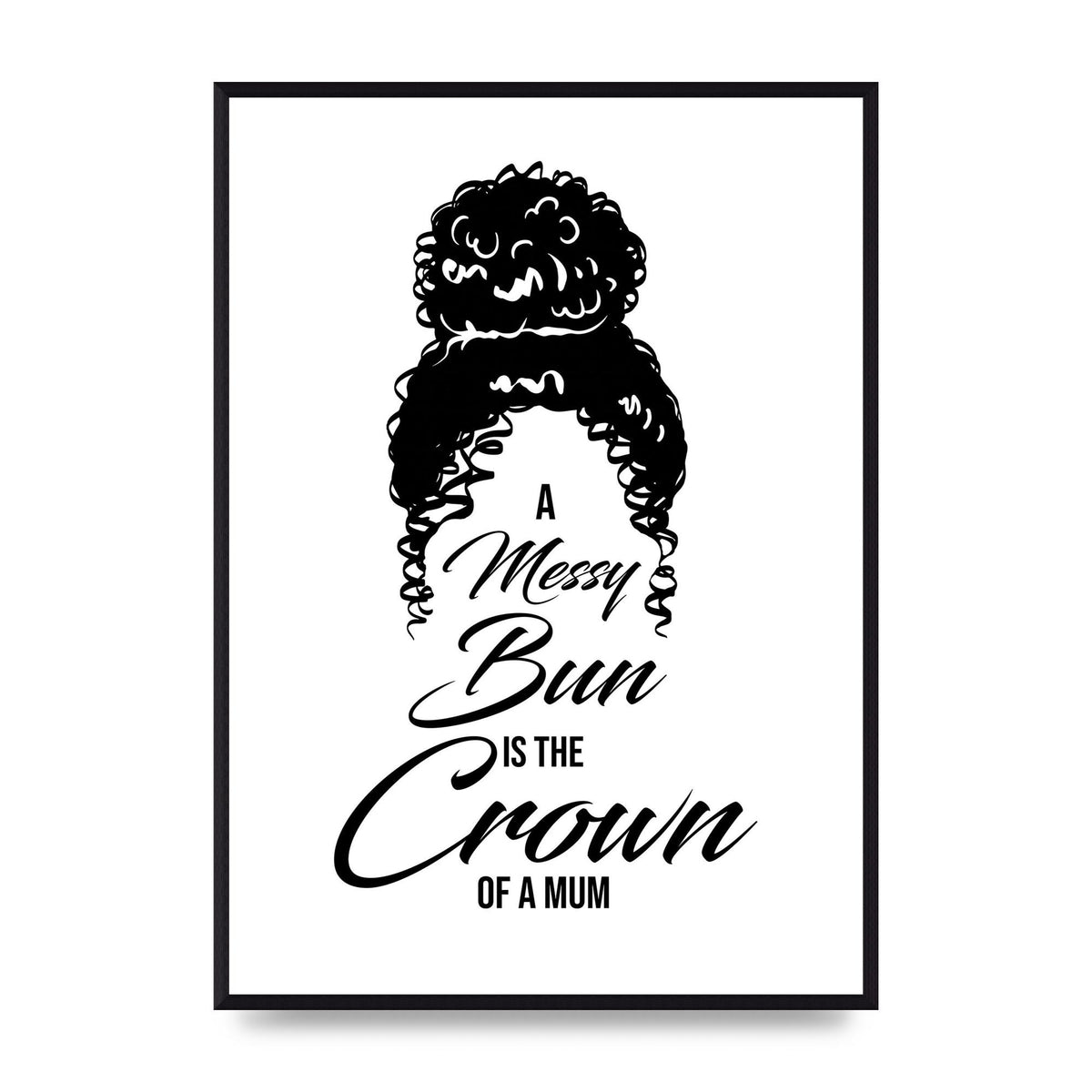 A Messy Bun Is The Crown Of A Mum" Wall Art - A2 framed