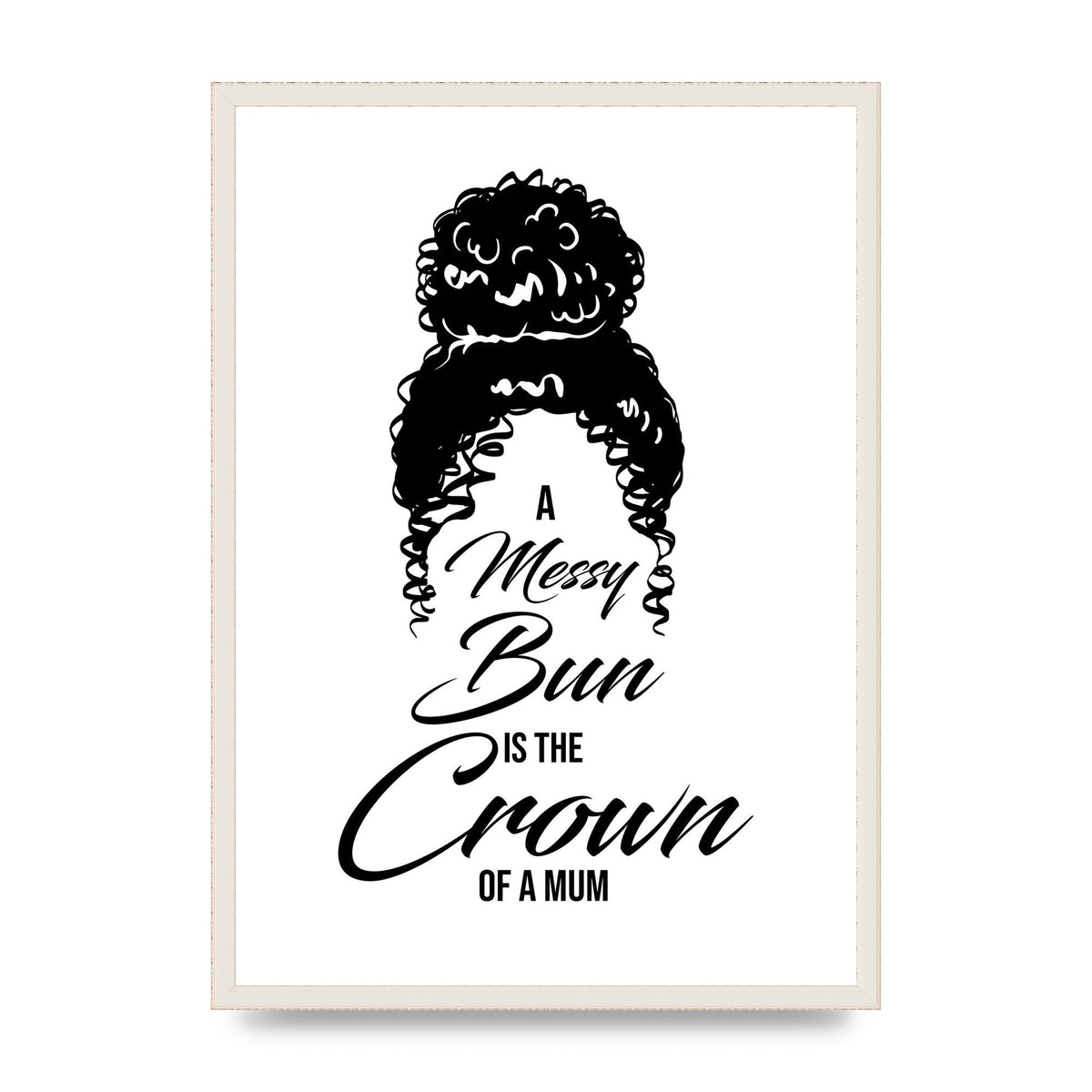 A Messy Bun Is The Crown Of A Mum" Wall Art - A2 framed
