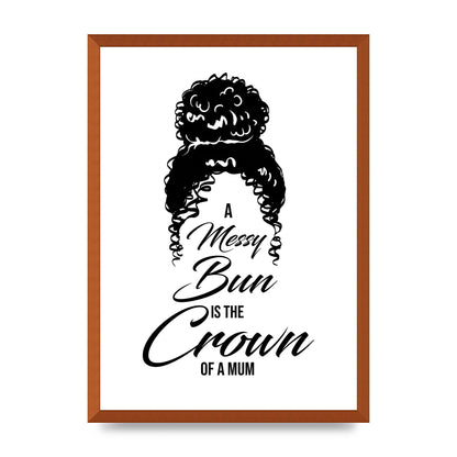 A Messy Bun Is The Crown Of A Mum" Wall Art - A2 framed