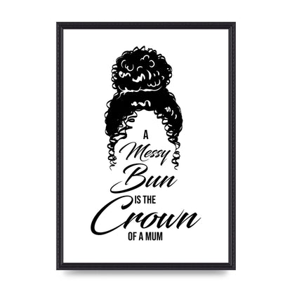 A Messy Bun Is The Crown Of A Mum" Wall Art - A2 framed