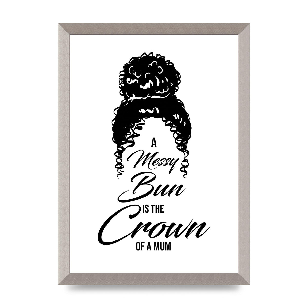A Messy Bun Is The Crown Of A Mum" Wall Art - A3 framed