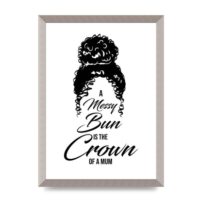 A Messy Bun Is The Crown Of A Mum" Wall Art - A3 framed